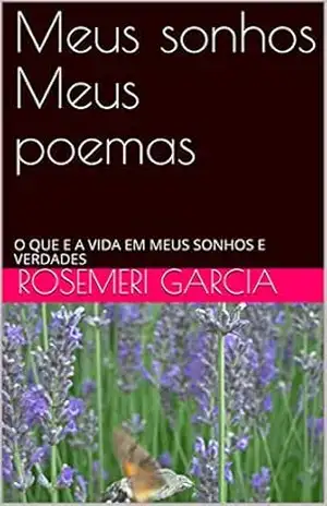 Meus sonhos Meus poemas: O QUE E A VIDA EM MEUS SONHOS E VERDADES – Rosemeri Garcia