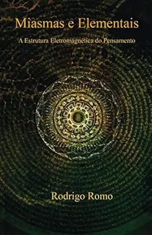 Miasmas e Elementais: A Estrutura Eletromagnética do Pensamento – Rodrigo Romo