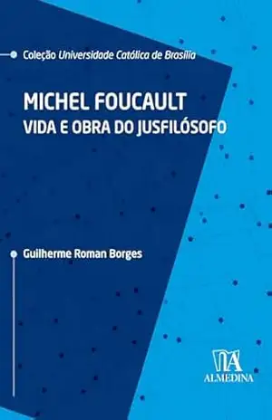Michel Foucalt: Vida e obra do jusfilósofo (UCB) – Guilherme Roman Borges