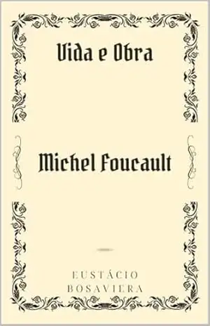 Michel Foucault: Vida e Obra – Eustácio Bosaviera