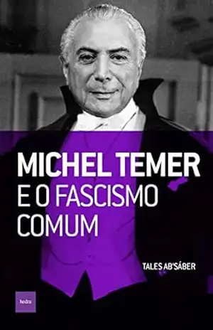 Michel Temer e o fascismo comum - Tales Ab'Sáber