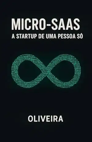 Micro–SaaS: A Startup de Uma Pessoa Só: O Guia Definitivo para Desenvolvedores Criarem, Lançarem e Venderem Software B2B Gerando Renda Recorrente (Sem … Digital (Indie Hacking) Livro 1) – Oliveira