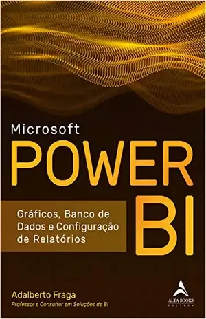 Microsoft Power BI: Gráficos, Banco de Dados e Configuração de Relatórios - Adalberto Fraga