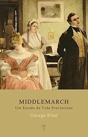 Middlemarch: Um Estudo da Vida Provinciana – George Eliot