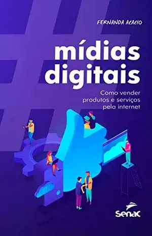 Mídias digitais: como vender produtos e serviços pela internet - Fernanda Acacio