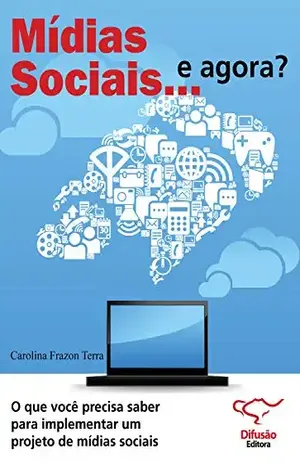 Mídias sociais… e agora?: o que você precisa saber para implementar um projeto de mídias sociais – Carolina Frazon Terra