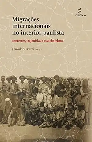 Migrações internacionais no interior paulista: contextos, trajetórias e associativismo – Oswaldo Truzzi