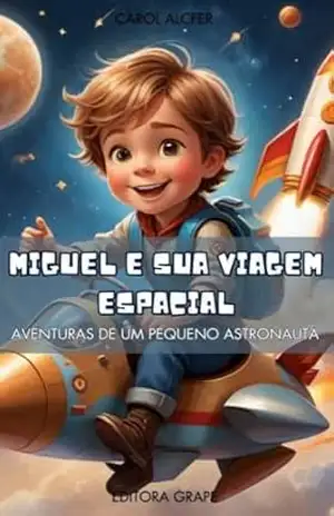 Miguel e sua Viagem Espacial: As Aventuras de um Pequeno Astronauta – Carol  Alcfer