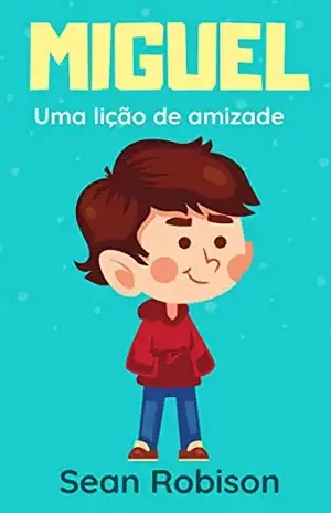 Miguel: uma lição de amizade.: Ideal para ensinar sobre amizade e ajuda ao próximo. – Sean  Robison
