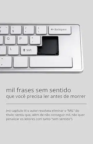 MIL FRASES SEM SENTIDO QUE VOCÊ PRECISA LER ANTES DE MORRER – Luiz Alberto Círico