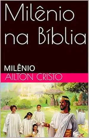 Milênio na Bíblia: MILÊNIO (1) - Ailton Cristo