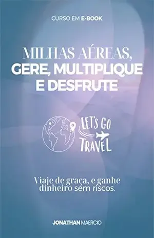 Milhas Aéreas – Gere, Multiplique e Desfrute: Use as milhas áreas para viajar de graça e ganhar dinheiro sem riscos (RENDA EXTRA COM MILHAS Livro 1) - Jonathan Maercio de Lima