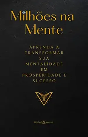 Milhões na Mente: Aprenda a Transformar Sua Mentalidade em Prosperidade e Sucesso - BlackDiamond