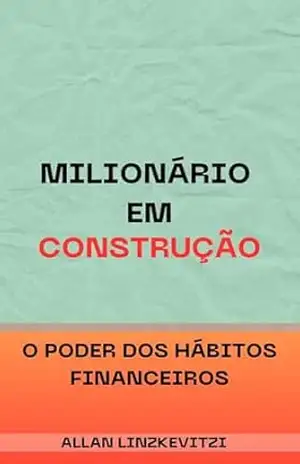 Milionário em Construção: O Poder dos Hábitos Financeiros – Allan Linzkevitzi