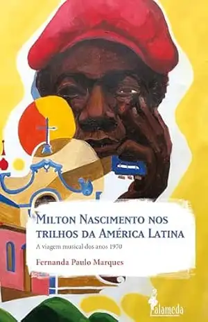 Milton Nascimento nos trilhos da América Latina: a viagem musical dos anos 1970 – Fernanda Paulo Marques