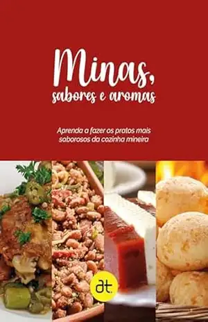 Minas, sabores e aromas: Aprenda a fazer os pratos mais saborosos da cozinha mineira – A.T. Oliveira