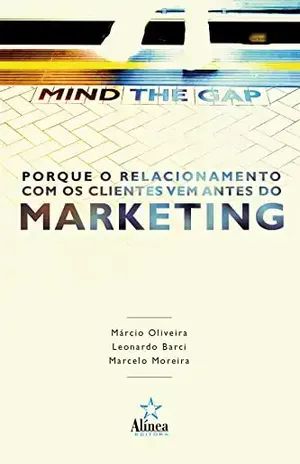 Mind the Gap: Porque o relacionamento com os clientes vem antes do Marketing - Leonardo Barci