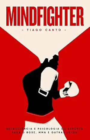 Mindfighter: Histórias da Neurociência e Psicologia do Esporte para Lutas – Tiago Canto