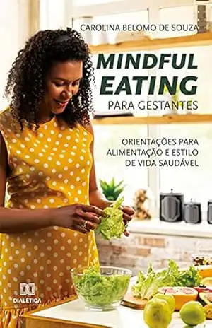 Mindful Eating para gestantes: orientações para alimentação e estilo de vida saudável - Carolina Belomo de Souza
