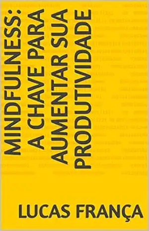 Mindfulness: A chave para aumentar sua produtividade – Lucas França