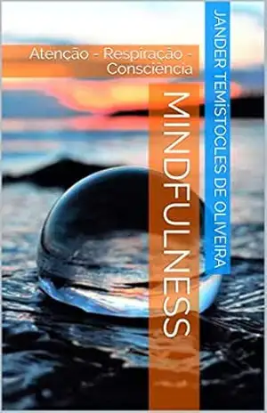 Mindfulness: Atenção – Respiração – Consciência – Jander Temístocles  de Oliveira