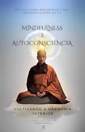 Mindfulness e Autoconsciência: Cultivando a Harmonia Interior - Erick Rodrigues