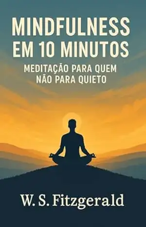 Mindfulness em 10 Minutos: Meditação Para Quem Não Para Quieto – W. S.  Fitzgerald