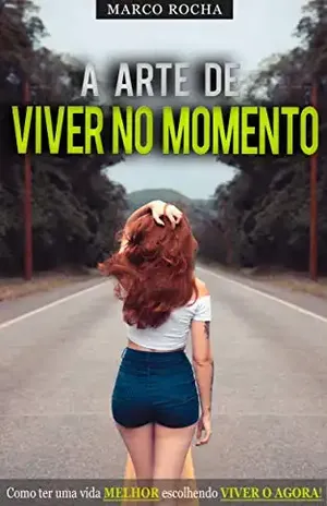 MINDFULNESS: A Arte de Viver no Momento, Como Ter Uma Vida Melhor Escolhendo Viver no Agora – Marco  Rocha