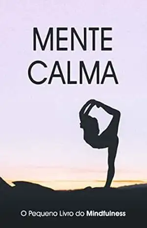 MINDFULNESS: O guia passo a passo sobre Mindfulness e meditação para que você possa se estressar menos e viver uma vida mais simples e gratificante – Carolina Carvalho