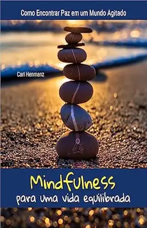 Mindfulness para uma vida equilibrada.: Como encontrar paz em um mundo agitado. – Carl  Henmanz