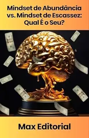 Mindset de Abundância vs. Mindset de Escassez: Qual É o Seu? (EDUCAÇÃO, SAÚDE & PSICOLOGIA FINANCEIRA Livro 1) – MAX EDITORIAL
