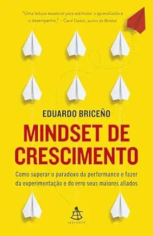 Mindset de crescimento: Como superar o paradoxo da performance e fazer da experimentação e do erro seus maiores aliados – Eduardo Briceño