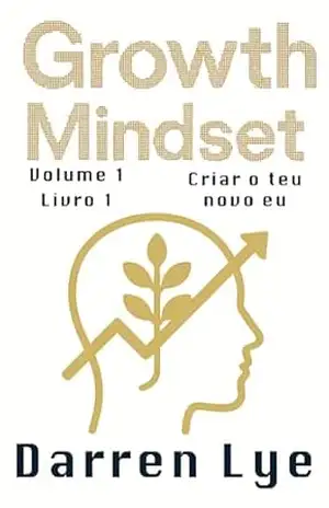 Mindset de Crescimento: Criar o teu novo eu - Darren Lye