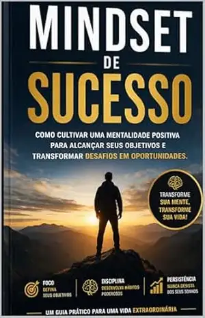 Mindset de Sucesso: Como cultivar uma mentalidade positiva para alcançar seus objetivos e transformar desafios em oportunidades! – Rudival Lopes