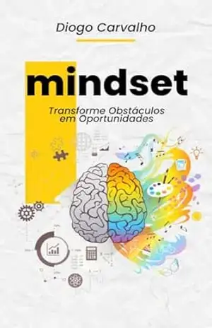 Mindset de Sucesso: Transforme Obstáculos em Oportunidades – Diogo Carvalho