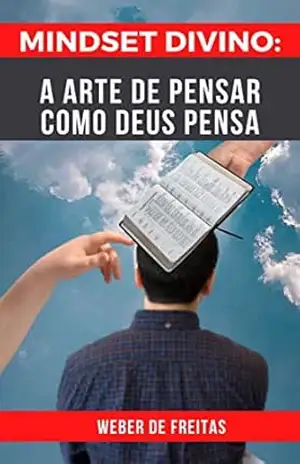 MINDSET DIVINO: A ARTE DE PENSAR COMO DEUS PENSA - Weber de Freitas