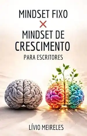 Mindset Fixo x Mindset de Crescimento para Escritores – Lívio Meireles