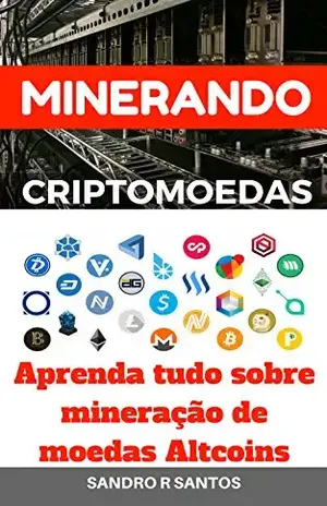 MINERANDO CRIPTOMOEDAS: Aprenda tudo sobre mineração de moedas Altcoins – Sandro R Santos