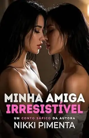 Minha Amiga Irresistível: Conto de Romance Sáfico (Mulheres Irresistíveis) – Nikki Pimenta