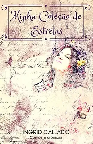 Minha coleção de estrelas: Contos e crônicas – Ingrid Callado