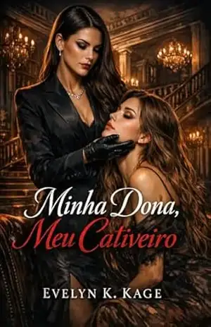 Minha Dona, Meu Cativeiro: Um Dark Romance Sáfico de Dominação Feminina, Sequestro, Poder, Submissão e Rendição na Máfia Brasileira – Evelyn K. Kage