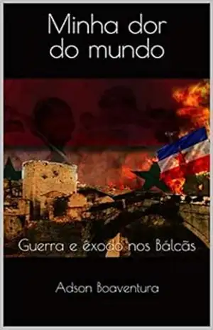 Minha dor do mundo: Guerra e êxodo nos Bálcãs – Adson Boaventura