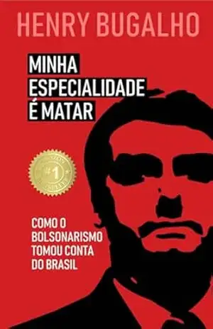 Minha Especialidade é Matar: Como o Bolsonarismo tomou conta do Brasil (Nos Escombros da Democracia Livro 1) – Henry Bugalho