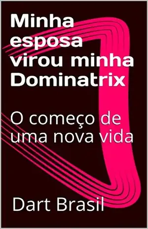 Minha esposa virou minha Dominatrix: O começo de uma nova vida - Dart  Brasil
