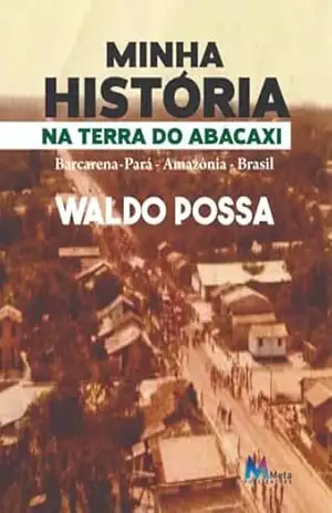 MINHA HISTÓRIA NA TERRA DO ABACAXI: Barcarena– Para – Amazônia – Brasil – Waldo Possa