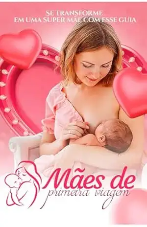 Minha Jornada de Amor: Guia para Mães Iniciantes: Dicas práticas e emocionais para uma maternidade leve e feliz – Wanderson Santos