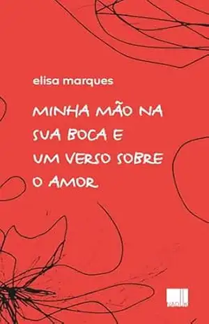 Minha mão na sua boca e um verso sobre o amor – Elisa Marques