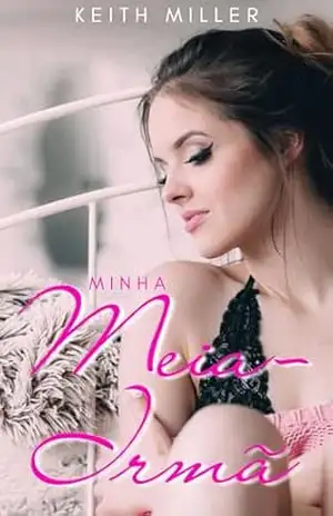 MINHA MEIA–IRMÃ: Conto erótico – Keith  Miller