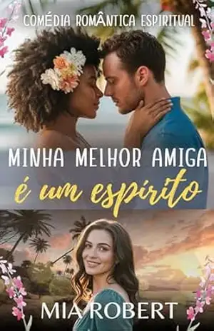 Minha melhor amiga é um espírito: Comédia romântica espiritual (Antes de Partir Livro 1) – Mia Robert