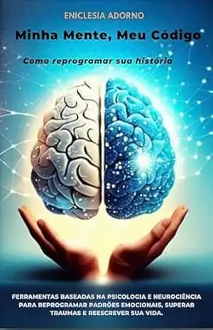 Minha Mente, Meu Código: Como Reprogramar Sua História – Eniclesia Adorno